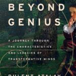'Beyond Genius: A Journey Through the Characteristics and Legacies of Transformative Minds' by Distinguished Professor Emeritus of Physics Bulent Atalay.