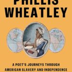 'The Odyssey of Phillis Wheatley: A Poet's Journeys Through American Slavery and Independence' by David Waldstreicher.